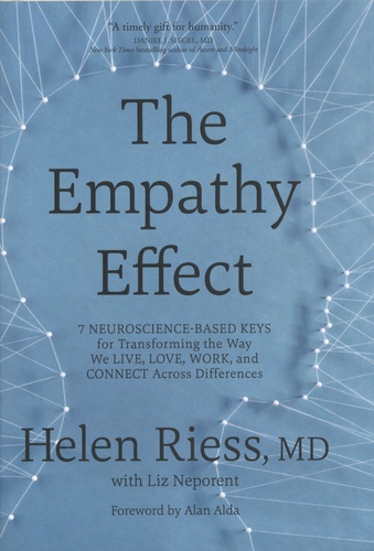 Helen Riess - The Empathy Effect - 7 Neuroscience-Based Keys for Transforming the Way We Live, Love, Work, and Connect Across Differences.