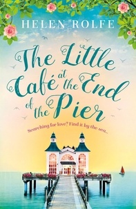 Helen Rolfe - The Little Café at the End of the Pier - The best feel-good romance you'll read this year.