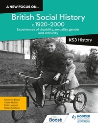 Helen Snelson et Ruth Lingard - A new focus on...British Social History, c.1920–2000 for KS3 History: Experiences of disability, sexuality, gender and ethnicity.