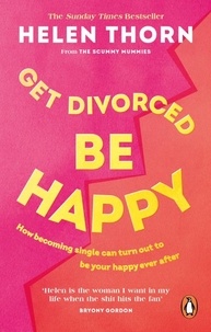 Helen Thorn - Get Divorced, Be Happy - How becoming single turned out to be my happily ever after.