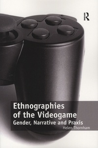 Helen Thornham - Ethnographies of the Videogame - Gender, Narrative and Praxis.