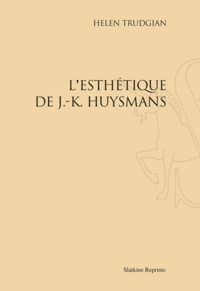 Helen Trudgian - Esthétique de Joris-Karl Huysmans - Réimpression de l'édition de Paris, 1934.