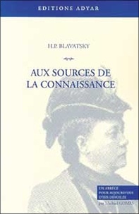Helena Blavatsky - Aux Sources De La Connaissance.