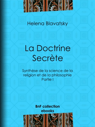 La Doctrine Secrète. Synthèse de la science de la religion et de la philosophie - Partie I