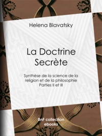 Helena Blavatsky et Dominique Albert Courmes - La Doctrine Secrète - Synthèse de la science de la religion et de la philosophie - Parties II et III.