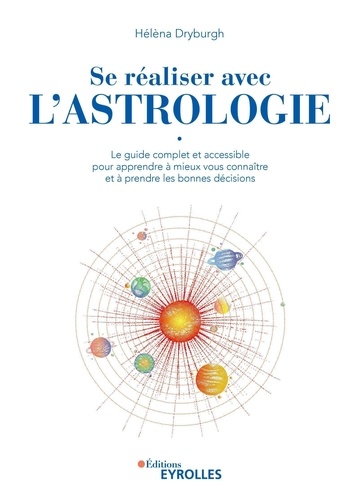 Se réaliser avec l'astrologie. Le guide complet et accessible pour apprendre à mieux vous connaître et à prendre les bonnes décisions 2e édition
