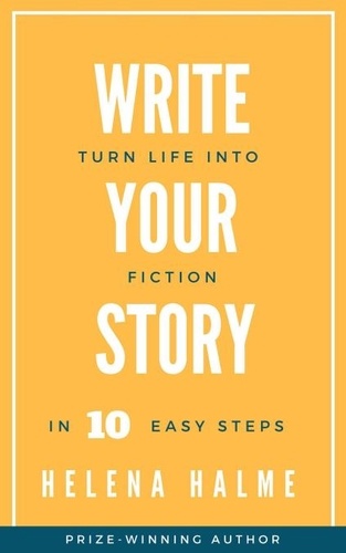  Helena Halme - Write Your Story: Turn Your Life Into Fiction In 10 Easy Steps - Write in 10 Easy Steps, #1.