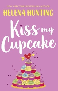 Helena Hunting - Kiss My Cupcake - a delicious romcom from the bestselling author of Meet Cute.