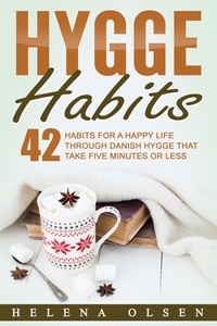  Helena Olsen - Hygge Habits: 42 Habits for a Happy Life through Danish Hygge that take Five Minutes or Less.