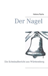 Helena Pachs - Der Nagel - Ein Kriminalbericht aus Württemberg.