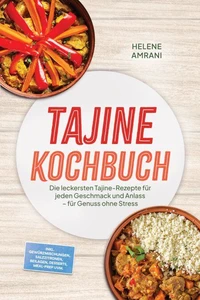 Tajine Kochbuch: Die leckersten Tajine-Rezepte für jeden Geschmack und Anlass – für Genuss ohne Stress – inkl. Gewürzmischungen, Salzzitronen, Beilagen, Desserts, Meal-Prep uvm.
