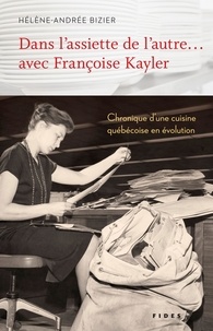 Hélène-Andrée Bizier - Dans l’assiette de l’autre… avec Françoise Kayler - Chronique d’une cuisine québécoise en évolution.