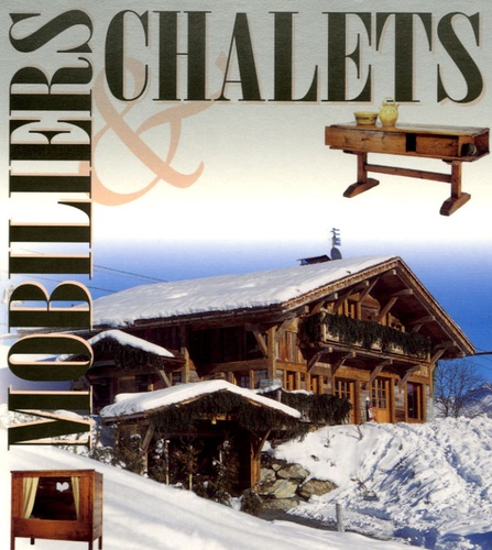 Hélène Armand et Jean-Marc Blache - Mobiliers et Chalets Coffret en 2 volumes : Mobilier traditionnel des Alpes, Chaleur et harmonie du meuble de montagne ; Les Chalets, habiter là-haut.