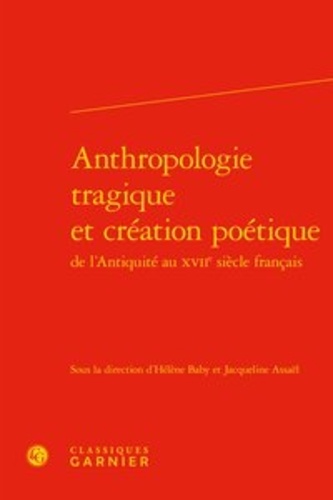 Anthropologie tragique et création poétique de l'Antiquité au XVIIe siècle français