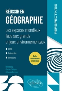 Hélène Baly et Charles Collignon - Réussir en géographie - Les espaces mondiaux face aux grands enjeux environnementaux. CPGE, Université, Concours.