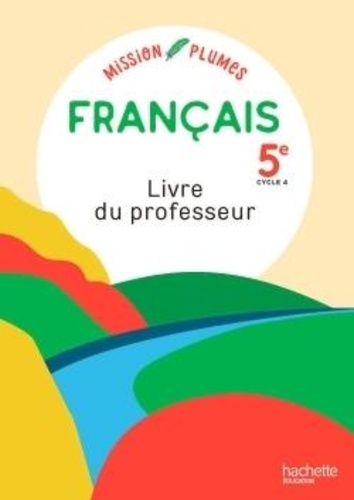 Français 5e Cycle 4 Mon manuel de français Mission Plumes. Livre du professeur  Edition 2021