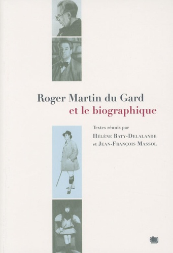 Hélène Baty-Delalande et Jean-François Massol - Roger Martin du Gard et le biographique.