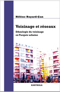 Hélène Bayard-Can - Voisinage et réseaux - Ethnologie du voisinage en Turquie urbaine.
