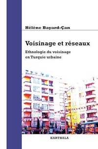 Hélène Bayard-Can - Voisinage et réseaux - Ethnologie du voisinage en Turquie urbaine.