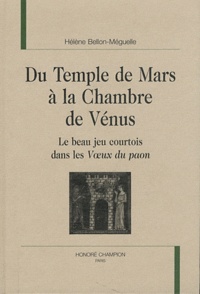 Hélène Bellon-Méguelle - Du Temple de Mars à la Chambre de Vénus - Le beau jeu courtois dans les Voeux du paon.