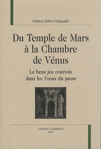 Hélène Bellon-Méguelle - Du Temple de Mars à la Chambre de Vénus - Le beau jeu courtois dans les Voeux du paon.