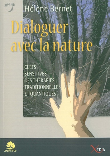 Hélène Bernet - Dialoguer avec la nature - Clefs sensitives des thérapies traditionnelles et quantiques.