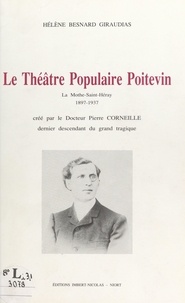 Hélène Besnard-Giraudias et Jacques Fouchier - Le théâtre populaire poitevin, La Mothe-Saint-Héray, 1897-1937 - Créé par le Docteur Pierre Corneille, dernier descendant du grand tragique.