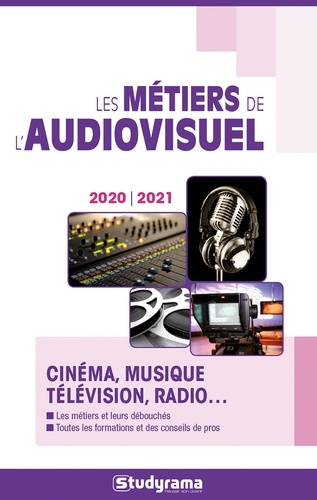 Les métiers de l'audiovisuel. Cinéma, musique, télévision, Radio...  Edition 2020-2021