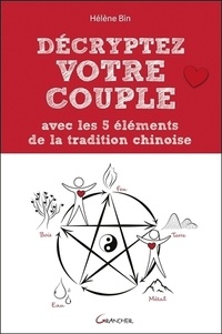 Helene Bin - Décryptez votre couple avec les 5 éléments de la tradition chinoise.