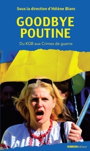 Hélène Blanc - Goodbye Poutine - Du KGB aux crimes de guerre.