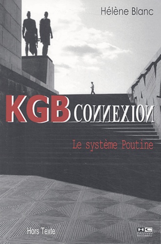 Hélène Blanc - KGB Connexion - Le système Poutine.