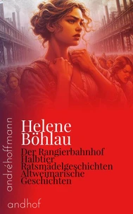 Der Rangierbahnhof, Halbtier, Ratsmädelgeschichten und Altweimarische Geschichten