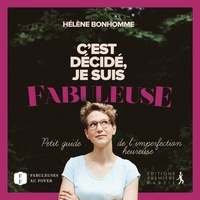 Hélène Bonhomme - C'est décidé, je suis fabuleuse - Petit guide de l'imperfection heureuse.