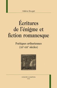 Hélène Bouget - Ecritures de l'énigme et fiction romanesque - Poétiques arthuriennes (XIIe-XIIIe siècles).