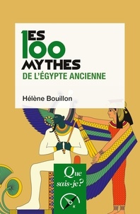 Hélène Bouillon - Les 100 mythes de l'Egypte ancienne.