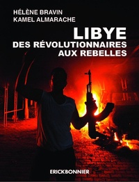 Hélène Bravin et Kamel Almarache - Libye, des révolutionnaires aux rebelles.