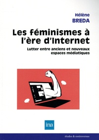 Hélène Bréda - Les féminismes à l'ère d'Internet - Lutter entre anciens et nouveaux espaces médiatiques.