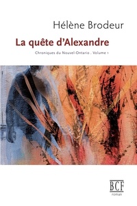 Hélène Brodeur - La quête d'Alexandre: Chroniques du Nouvel-Ontario, tome 1.