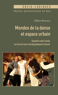 Hélène Brunaux - Mondes de la danse et espace urbain - Enquête multi-située sur les terrains chorégraphiques français.