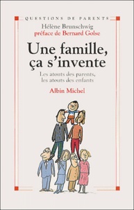 Hélène Brunschwig - Une Famille, Ca S'Invente. Les Atouts Des Parents, Les Atouts Des Enfants.