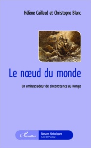 Hélène Caillaud et Christophe Blanc - Le noeud du monde - Un ambassadeur de circonstance au Kongo.