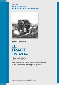 Hélène Camarade - Le tract en RDA, 1949-1990 - Instrument de résistance, d’opposition et de conquête de l’espace public.