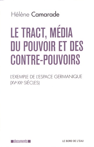 Hélène Camarade - Le tract, média du pouvoir et des contre-pouvoirs - L'exemple de l'espace germanique (XVe-XXe siècles).