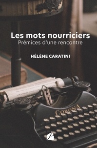 Hélène Caratini - Les mots nourriciers - Prémices d'une rencontre.