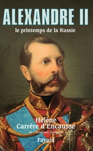 Hélène Carrère d'Encausse - Alexandre II, le printemps de la Russie.