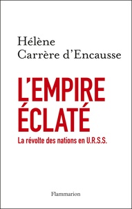 Hélène Carrère d'Encausse - L'Empire éclaté - La révolte des nations en U.R.S.S..