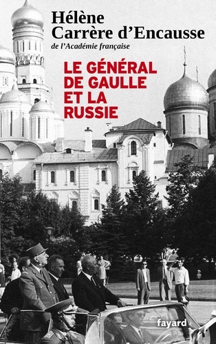 Hélène Carrère d'Encausse - Le Général De Gaulle et la Russie.