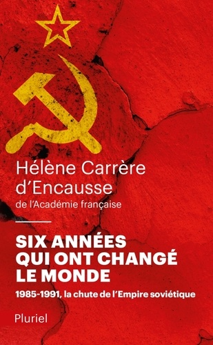 Hélène Carrère d'Encausse - Six années qui ont changé le monde - 1985-1991, la chute de l'empire soviétique.