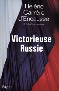 Hélène Carrère d'Encausse - Victorieuse Russie.