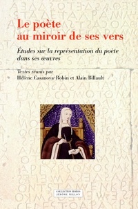 Hélène Casanova-Robin et Alain Billault - Le poête au miroir de ses vers - Etudes sur la représentation du poète dans ses oeuvres.